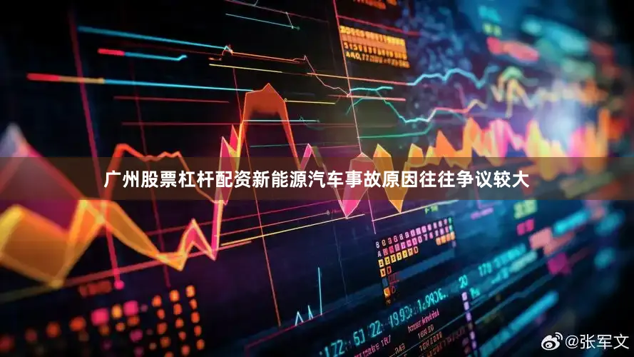 广州股票杠杆配资新能源汽车事故原因往往争议较大