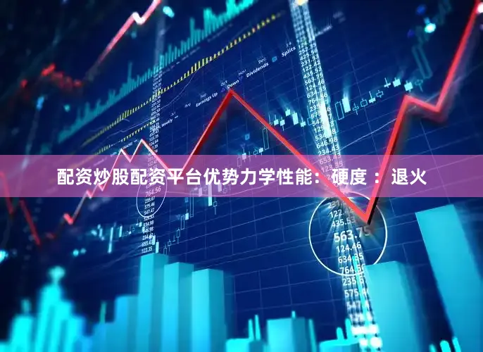 配资炒股配资平台优势力学性能：硬度 ：退火