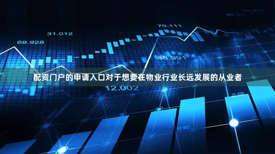 配资门户的申请入口对于想要在物业行业长远发展的从业者