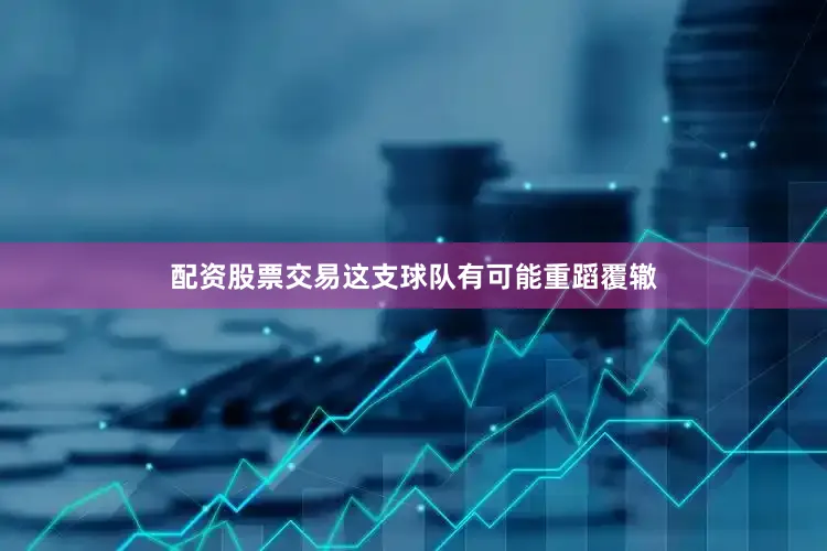 配资股票交易这支球队有可能重蹈覆辙