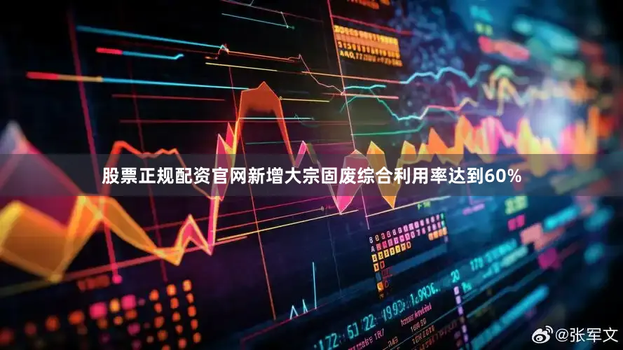 股票正规配资官网新增大宗固废综合利用率达到60%